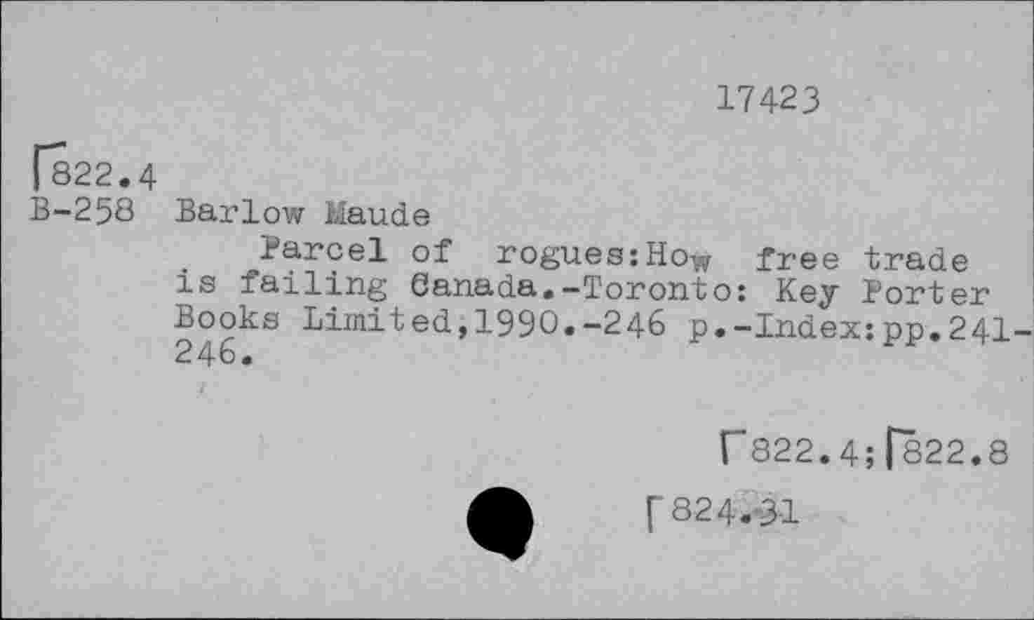 ﻿17423
822.4
3-258 Barlow Maude
Parcel of rogues:How free trade is failing Canada.-Toronto: Key Porter Books Limited,1990.-246 p.-Index:pp.241
T 822.4;[822.8
[824.3-1